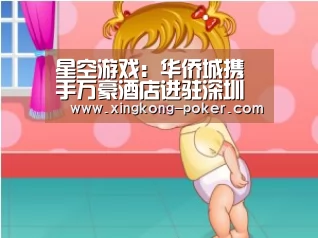 星空游戏:华侨城携手万豪酒店进驻深圳前海(图4) 星空热点