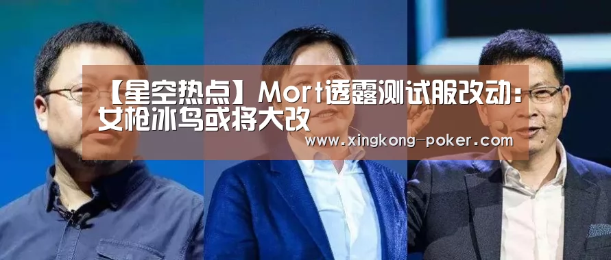 【星空热点】Mort透露测试服改动:女枪冰鸟或将大改(图1) 星空官网