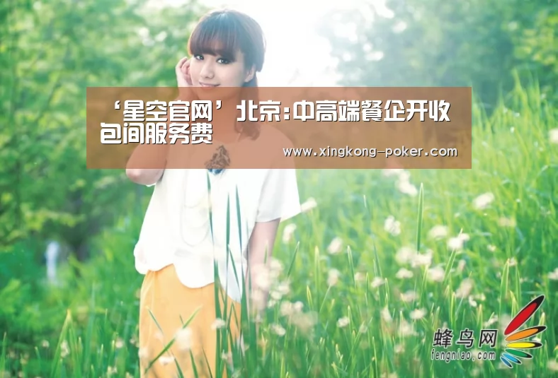 ‘星空官网’北京:中高端餐企开收包间服务费(图4) 星空游戏